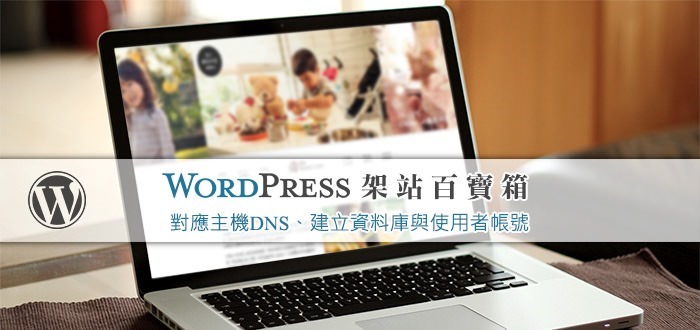 【WordPress百寶箱3】 對應主機DNS、建立資料庫與使用者帳號