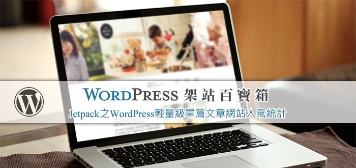 【WordPress百寶箱7】Jetpack之WordPress 輕量級單篇文章網站人氣統計