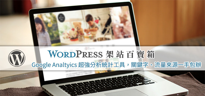 【WordPress百寶箱9】Google Analtyics 超強分析統計工具，關鍵字、流量來源一手包辦